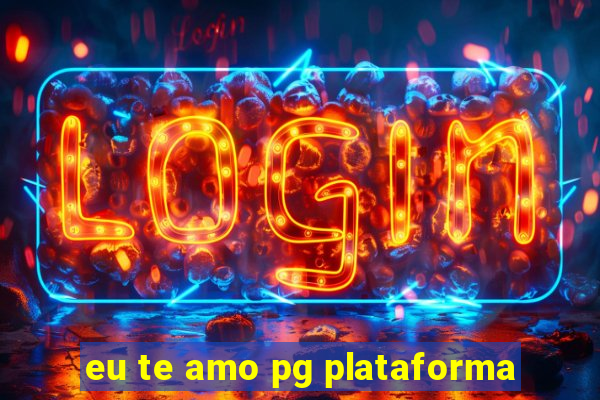 eu te amo pg plataforma